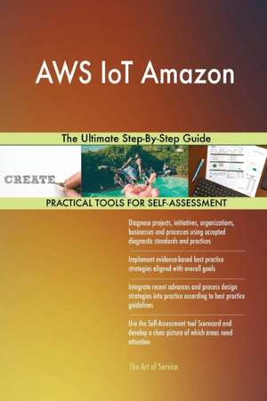 AWS IoT Amazon The Ultimate Step-By-Step Guide de Gerardus Blokdyk