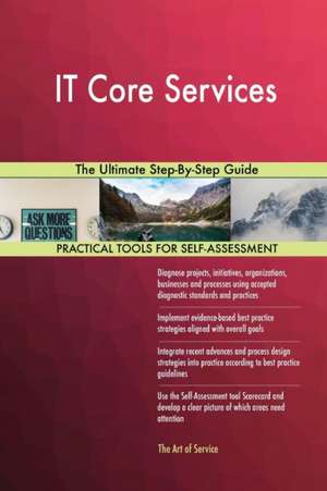 IT Core Services The Ultimate Step-By-Step Guide de Gerardus Blokdyk