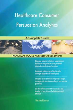 Healthcare Consumer Persuasion Analytics A Complete Guide de Gerardus Blokdyk