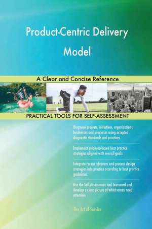Product-Centric Delivery Model A Clear and Concise Reference de Gerardus Blokdyk