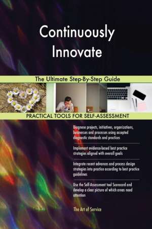 Continuously Innovate The Ultimate Step-By-Step Guide de Gerardus Blokdyk