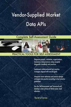 Vendor-Supplied Market Data APIs Complete Self-Assessment Guide de Gerardus Blokdyk