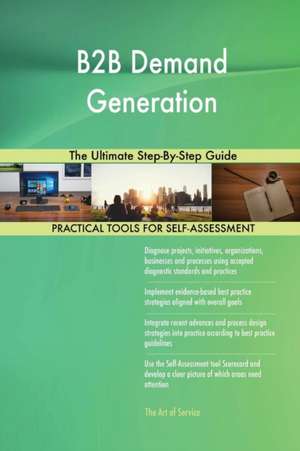 B2B Demand Generation The Ultimate Step-By-Step Guide de Gerardus Blokdyk