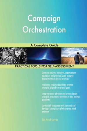 Campaign Orchestration A Complete Guide de Gerardus Blokdyk