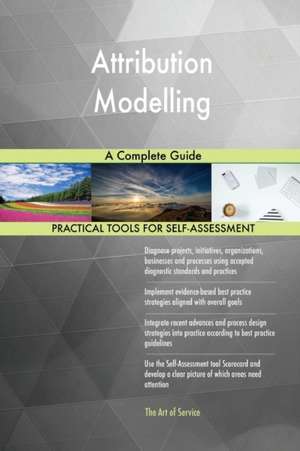Attribution Modelling A Complete Guide de Gerardus Blokdyk