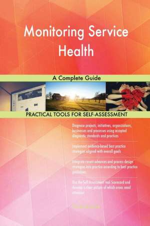 Monitoring Service Health A Complete Guide de Gerardus Blokdyk