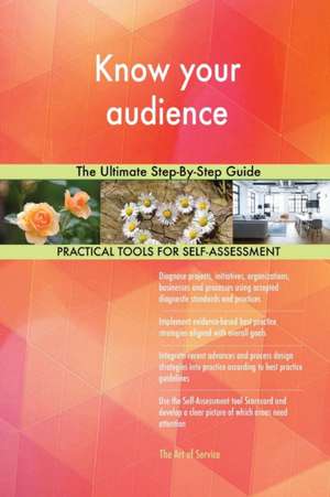 Know your audience The Ultimate Step-By-Step Guide de Gerardus Blokdyk