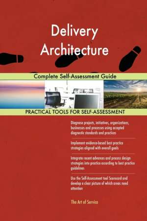 Delivery Architecture Complete Self-Assessment Guide de Gerardus Blokdyk