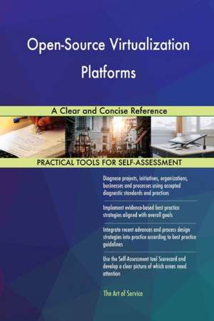 Open-Source Virtualization Platforms A Clear and Concise Reference de Gerardus Blokdyk