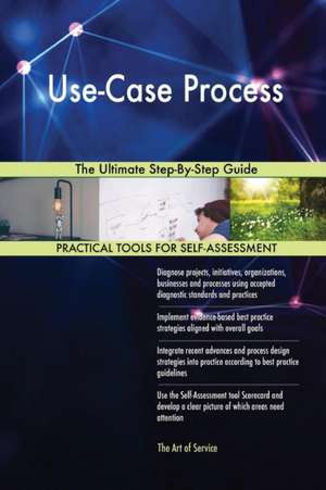 Use-Case Process The Ultimate Step-By-Step Guide de Gerardus Blokdyk