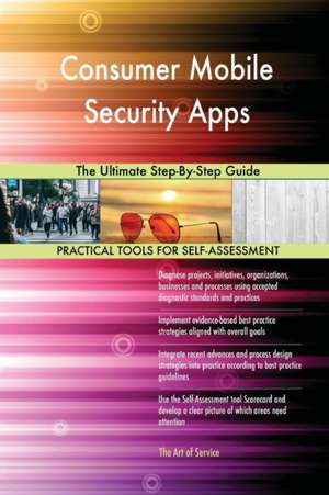 Consumer Mobile Security Apps The Ultimate Step-By-Step Guide de Gerardus Blokdyk