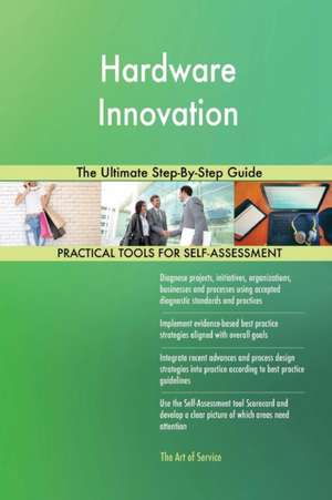 Hardware Innovation The Ultimate Step-By-Step Guide de Gerardus Blokdyk