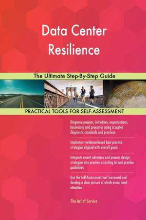 Data Center Resilience The Ultimate Step-By-Step Guide de Gerardus Blokdyk