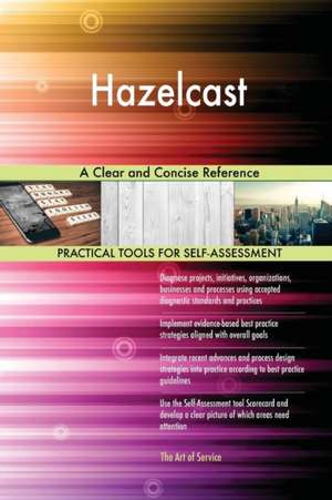 Hazelcast A Clear and Concise Reference de Gerardus Blokdyk