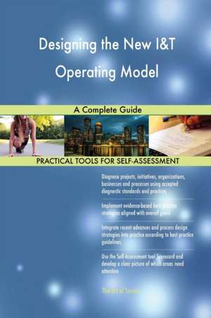 Designing the New I&T Operating Model A Complete Guide de Gerardus Blokdyk