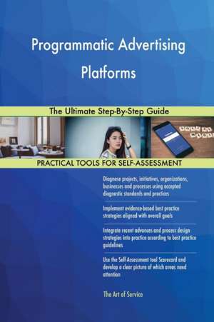Programmatic Advertising Platforms The Ultimate Step-By-Step Guide de Gerardus Blokdyk