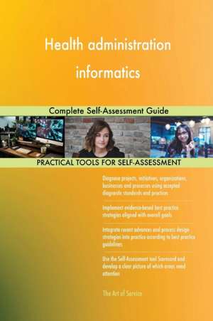 Health administration informatics Complete Self-Assessment Guide de Gerardus Blokdyk