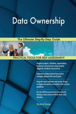 Data Ownership The Ultimate Step-By-Step Guide de Gerardus Blokdyk