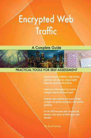 Encrypted Web Traffic A Complete Guide de Gerardus Blokdyk