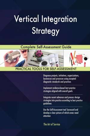 Vertical Integration Strategy Complete Self-Assessment Guide de Gerardus Blokdyk