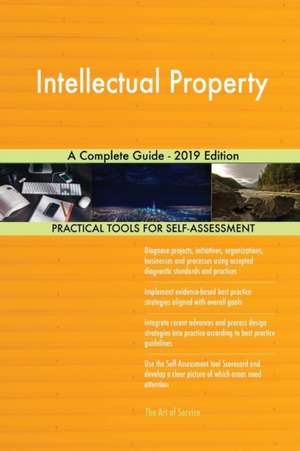 Intellectual Property A Complete Guide - 2019 Edition de Gerardus Blokdyk