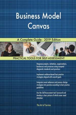 Business Model Canvas A Complete Guide - 2019 Edition de Gerardus Blokdyk