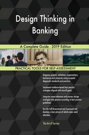 Design Thinking in Banking A Complete Guide - 2019 Edition de Gerardus Blokdyk