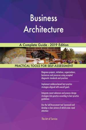 Business Architecture A Complete Guide - 2019 Edition de Gerardus Blokdyk