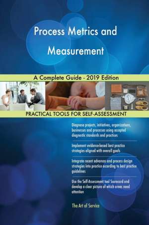 Process Metrics and Measurement A Complete Guide - 2019 Edition de Gerardus Blokdyk