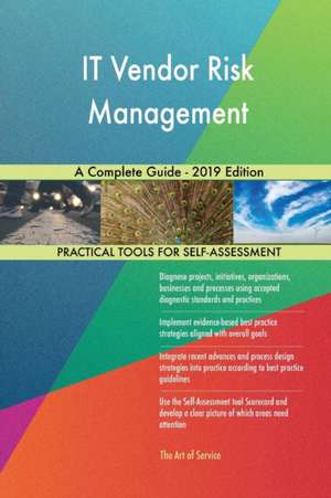 IT Vendor Risk Management A Complete Guide - 2019 Edition de Gerardus Blokdyk