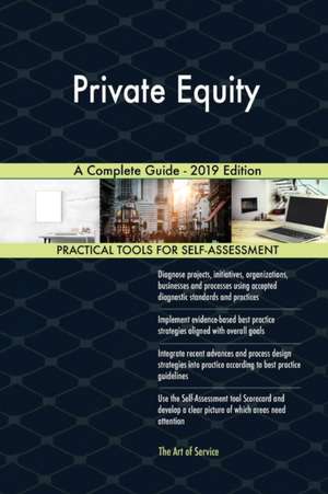 Private Equity A Complete Guide - 2019 Edition de Gerardus Blokdyk