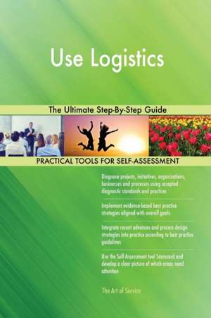 Use Logistics The Ultimate Step-By-Step Guide de Gerardus Blokdyk