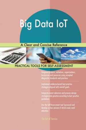 Big Data IoT A Clear and Concise Reference de Gerardus Blokdyk