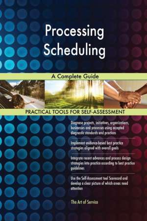 Processing Scheduling A Complete Guide de Gerardus Blokdyk