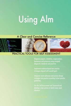Using Alm A Clear and Concise Reference de Gerardus Blokdyk