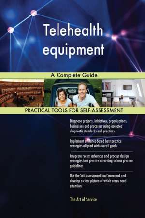 Telehealth equipment A Complete Guide de Gerardus Blokdyk