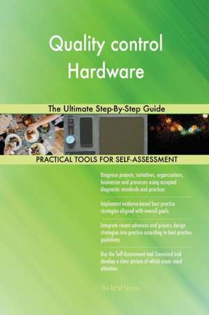 Quality control Hardware The Ultimate Step-By-Step Guide de Gerardus Blokdyk