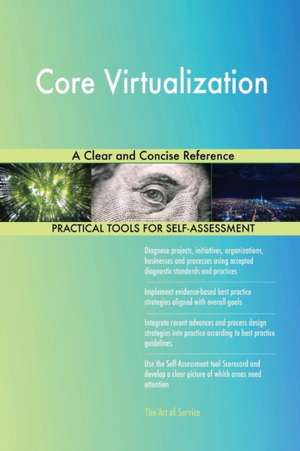 Core Virtualization A Clear and Concise Reference de Gerardus Blokdyk