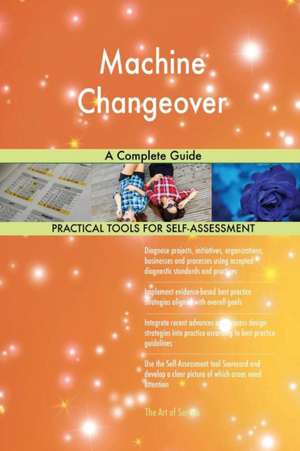 Machine Changeover A Complete Guide de Gerardus Blokdyk