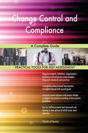 Change Control and Compliance A Complete Guide de Gerardus Blokdyk