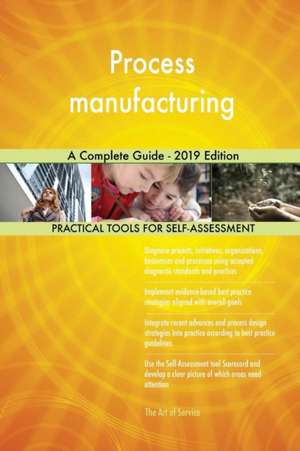 Process manufacturing A Complete Guide - 2019 Edition de Gerardus Blokdyk