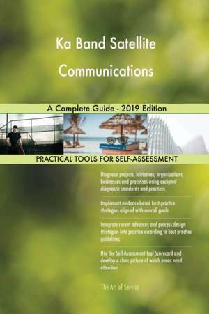 Ka Band Satellite Communications A Complete Guide - 2019 Edition de Gerardus Blokdyk