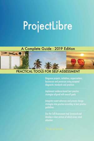 ProjectLibre A Complete Guide - 2019 Edition de Gerardus Blokdyk
