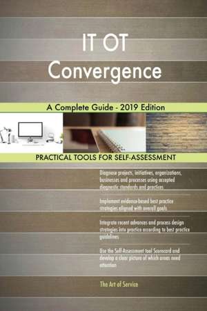 IT OT Convergence A Complete Guide - 2019 Edition de Gerardus Blokdyk