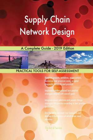 Supply Chain Network Design A Complete Guide - 2019 Edition de Gerardus Blokdyk