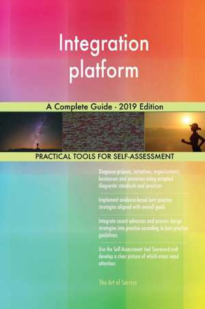 Integration platform A Complete Guide - 2019 Edition de Gerardus Blokdyk