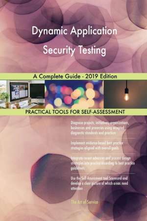 Dynamic Application Security Testing A Complete Guide - 2019 Edition de Gerardus Blokdyk
