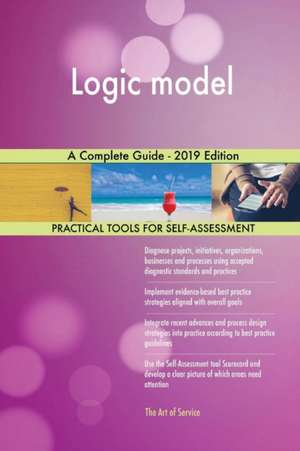 Logic model A Complete Guide - 2019 Edition de Gerardus Blokdyk