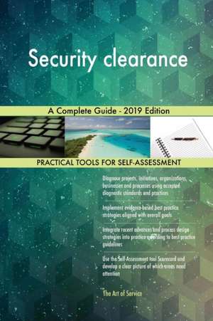 Security clearance A Complete Guide - 2019 Edition de Gerardus Blokdyk