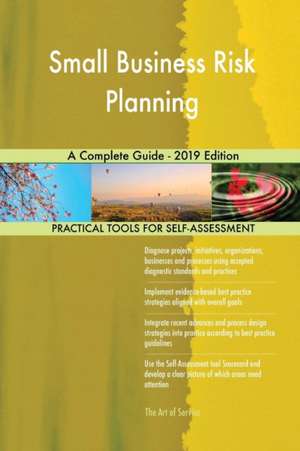 Small Business Risk Planning A Complete Guide - 2019 Edition de Gerardus Blokdyk